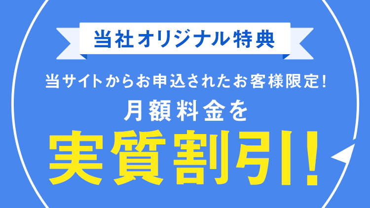 当店キャンペーン 当サイトからお申込されたお客様限定！月額料金を実質割引！