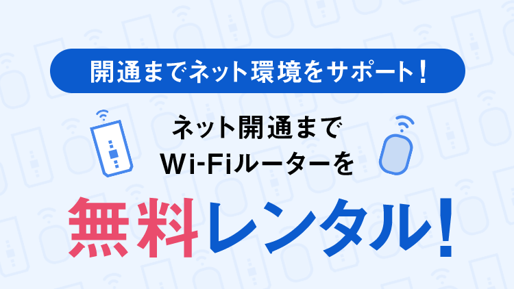 開通までネット環境をサポート！　ネット開通までWi-Fi(ワイファイ)ルーターを無料レンタル！