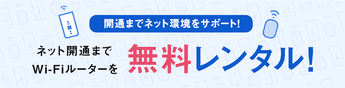 開通までネット環境をサポート！ネット開通までWi-Fiルーターを無料レンタル！