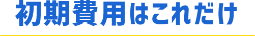 初期費用はこれだけ